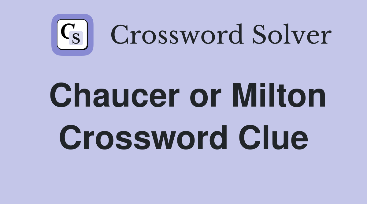 Chaucer or Milton Crossword Clue