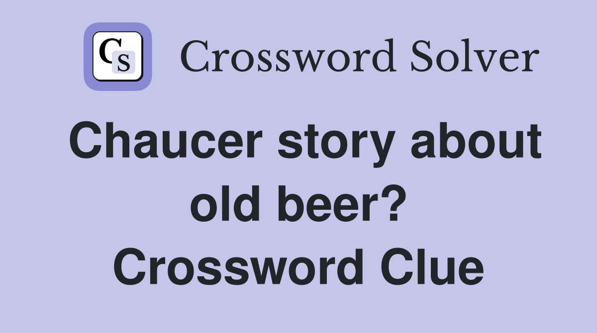 Chaucer story about old beer? Crossword Clue