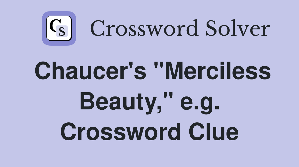 Chaucer's "Merciless Beauty," e.g. Crossword Clue