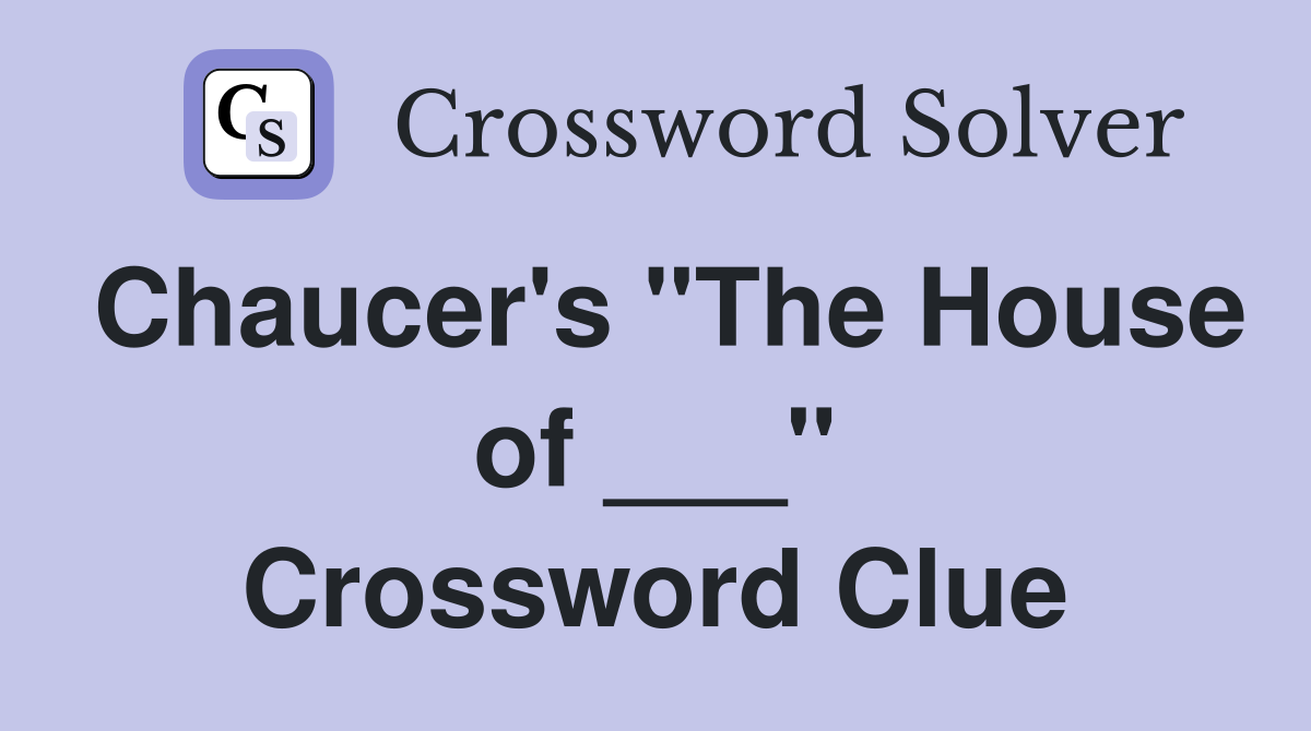 Chaucer's "The House of ___" Crossword Clue