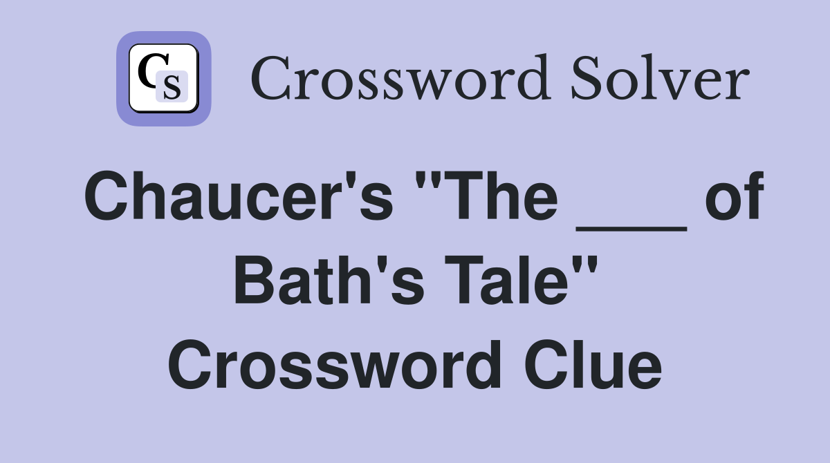 Chaucer's "The ___ of Bath's Tale" Crossword Clue