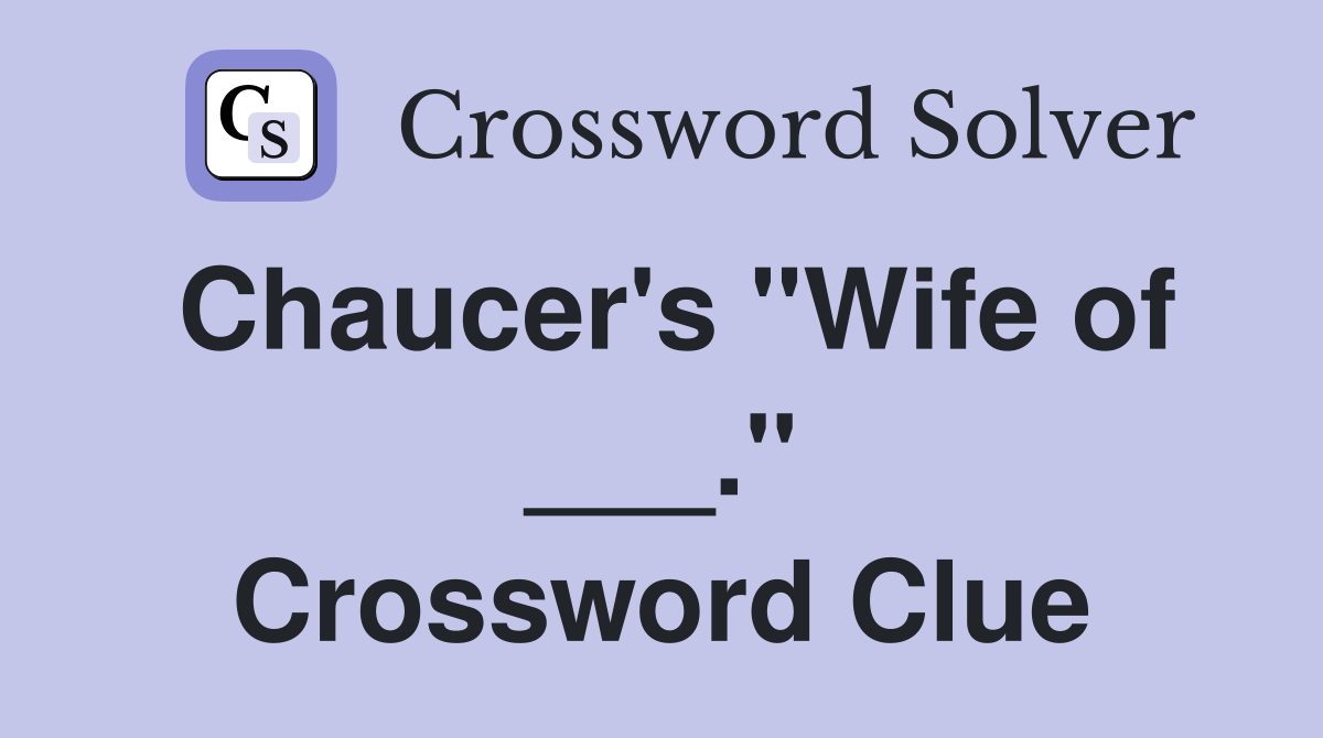 Chaucer's "Wife of ___." Crossword Clue