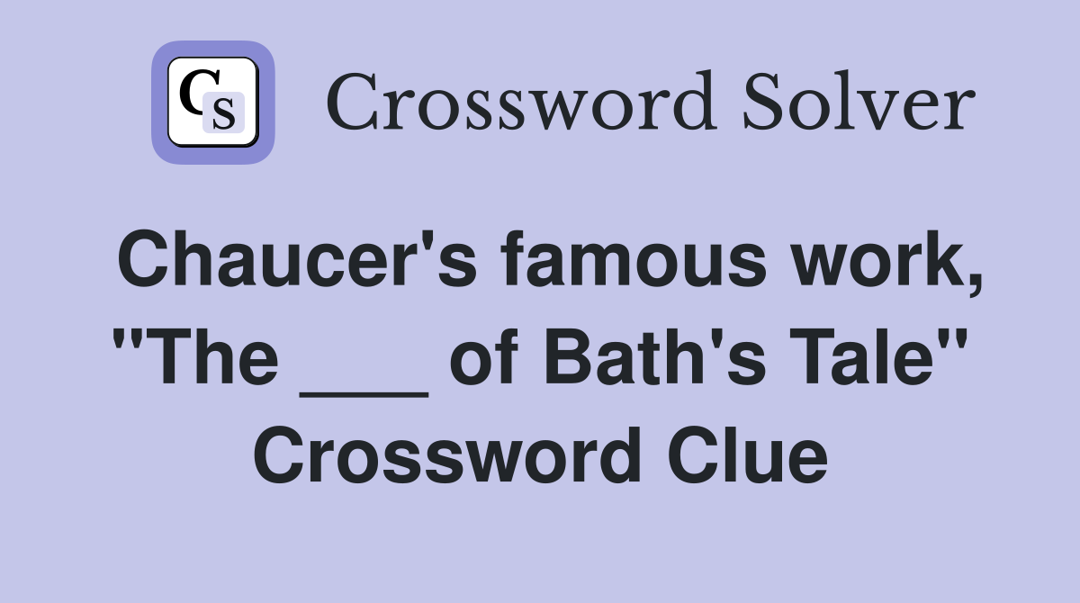 Chaucer's famous work, "The ___ of Bath's Tale" Crossword Clue