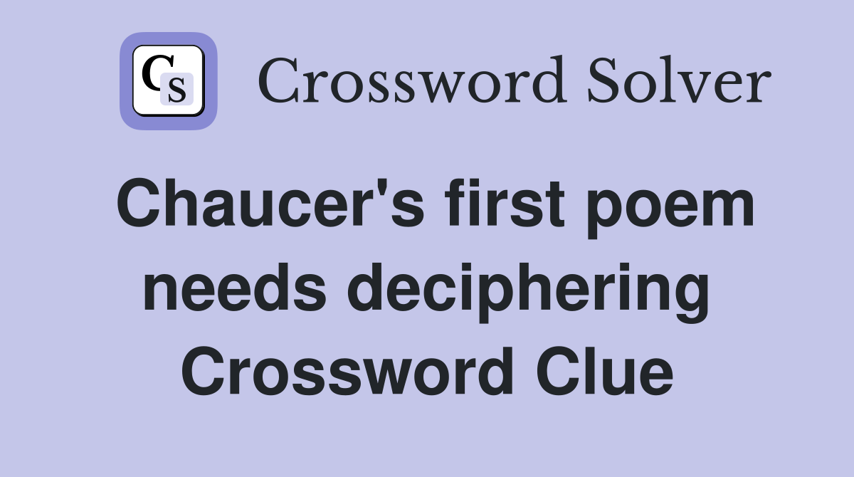 Chaucer's first poem needs deciphering Crossword Clue