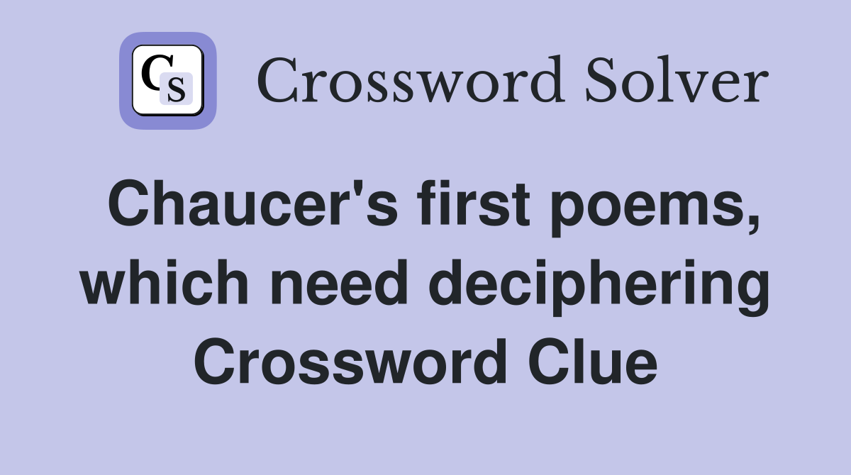 Chaucer's first poems, which need deciphering Crossword Clue