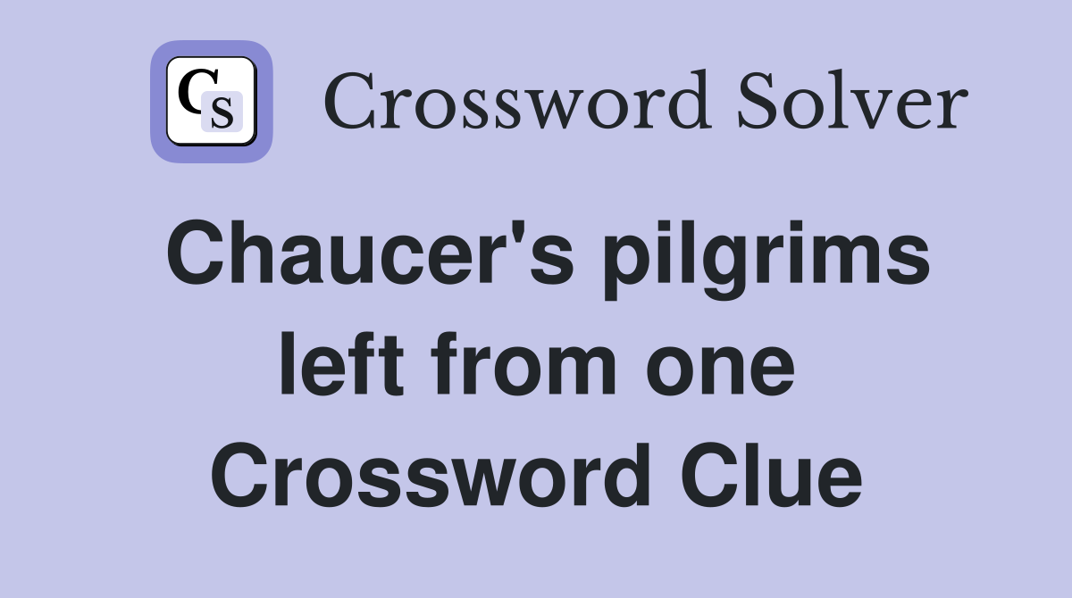 Chaucer's pilgrims left from one Crossword Clue