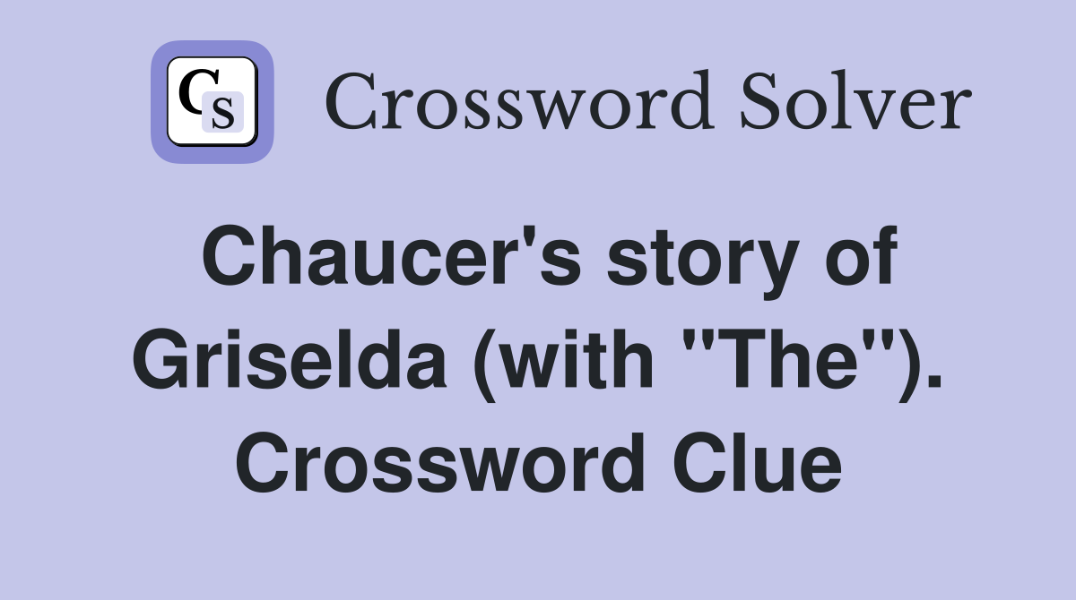 Chaucer's story of Griselda (with "The"). Crossword Clue