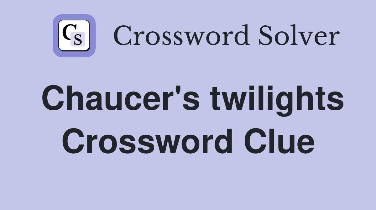 Chaucer's twilights Crossword Clue