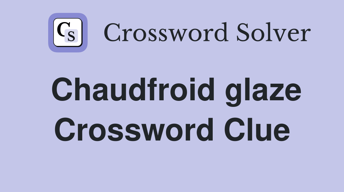Chaudfroid glaze Crossword Clue