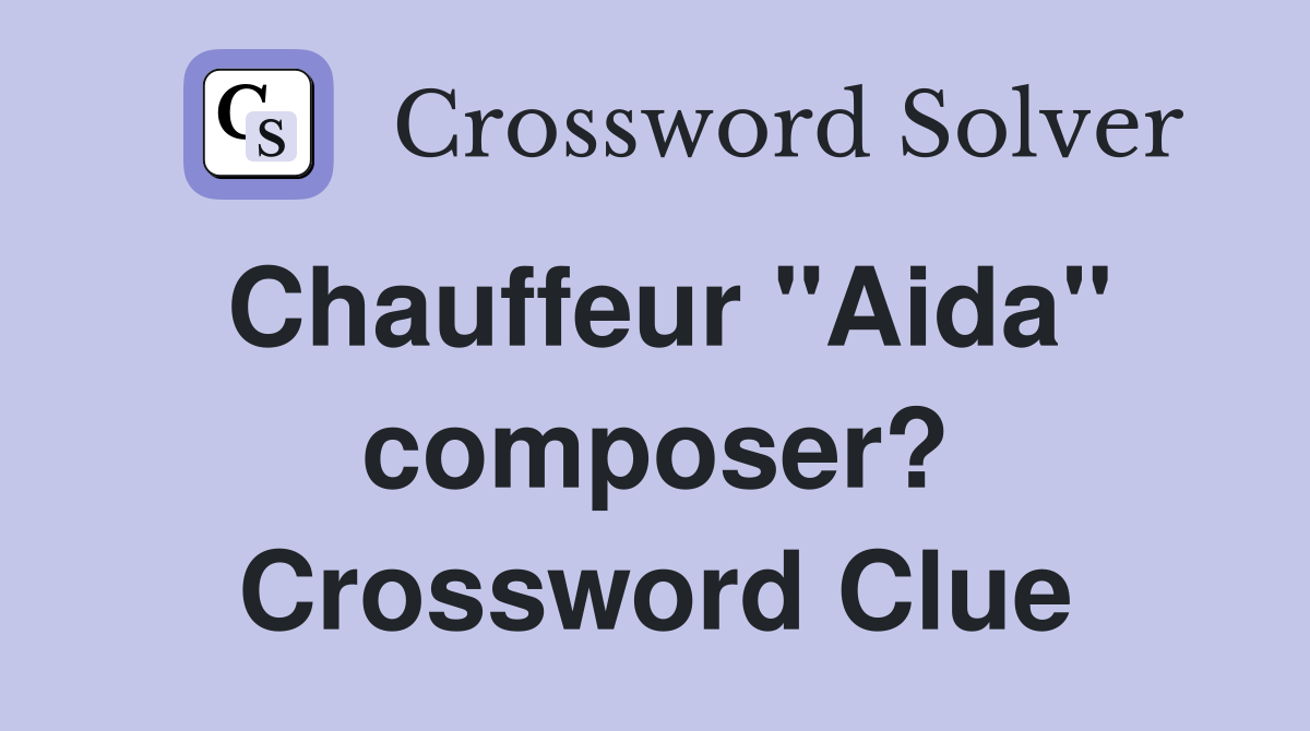 Chauffeur "Aida" composer? Crossword Clue