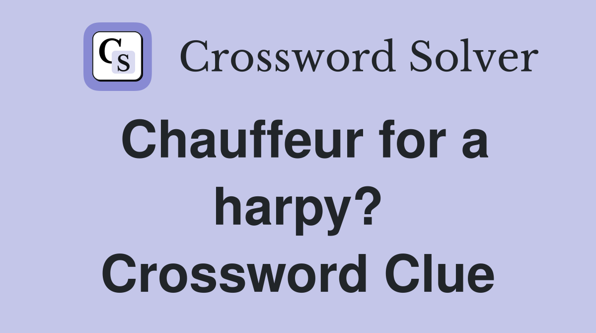 Chauffeur for a harpy? Crossword Clue