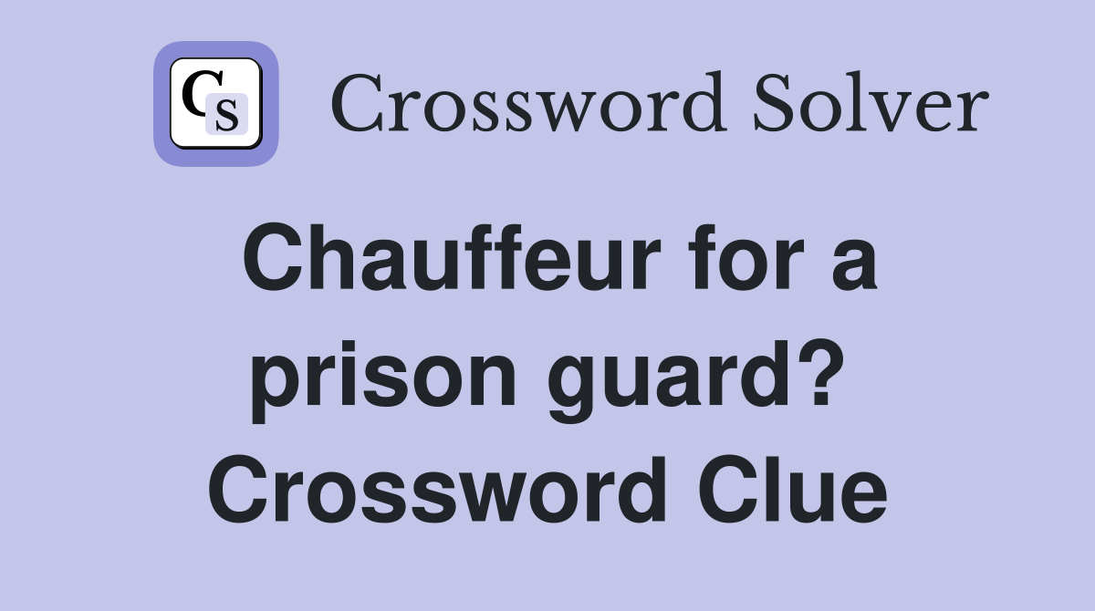 Chauffeur for a prison guard? Crossword Clue
