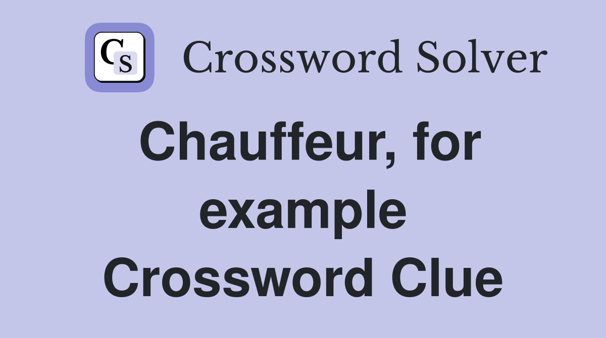 Chauffeur, for example Crossword Clue