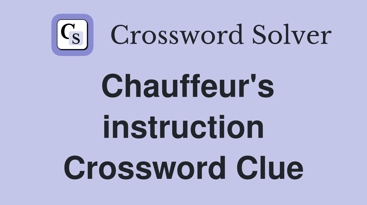 Chauffeur's instruction Crossword Clue