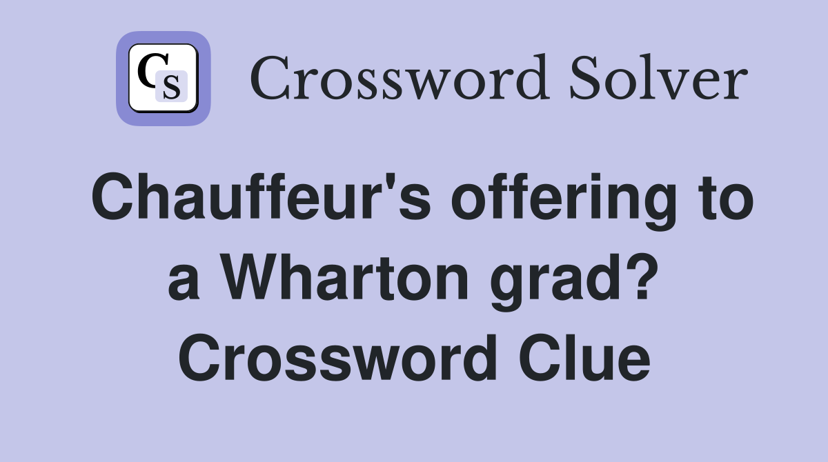 Chauffeur's offering to a Wharton grad? Crossword Clue