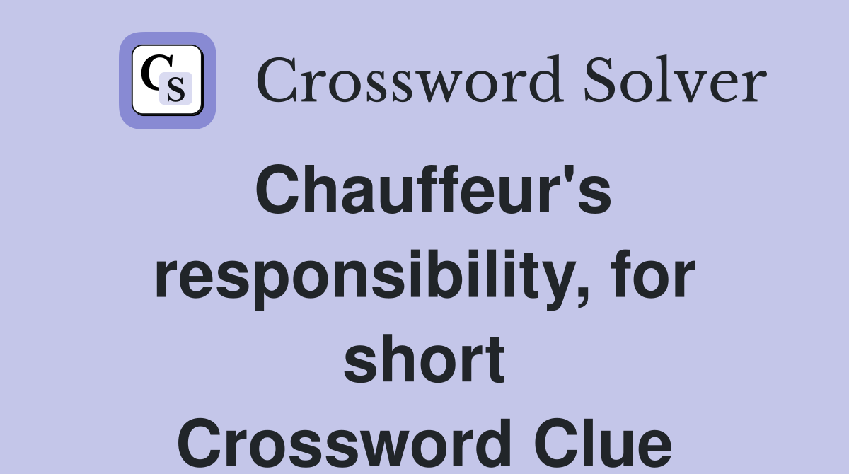 Chauffeur's responsibility, for short Crossword Clue