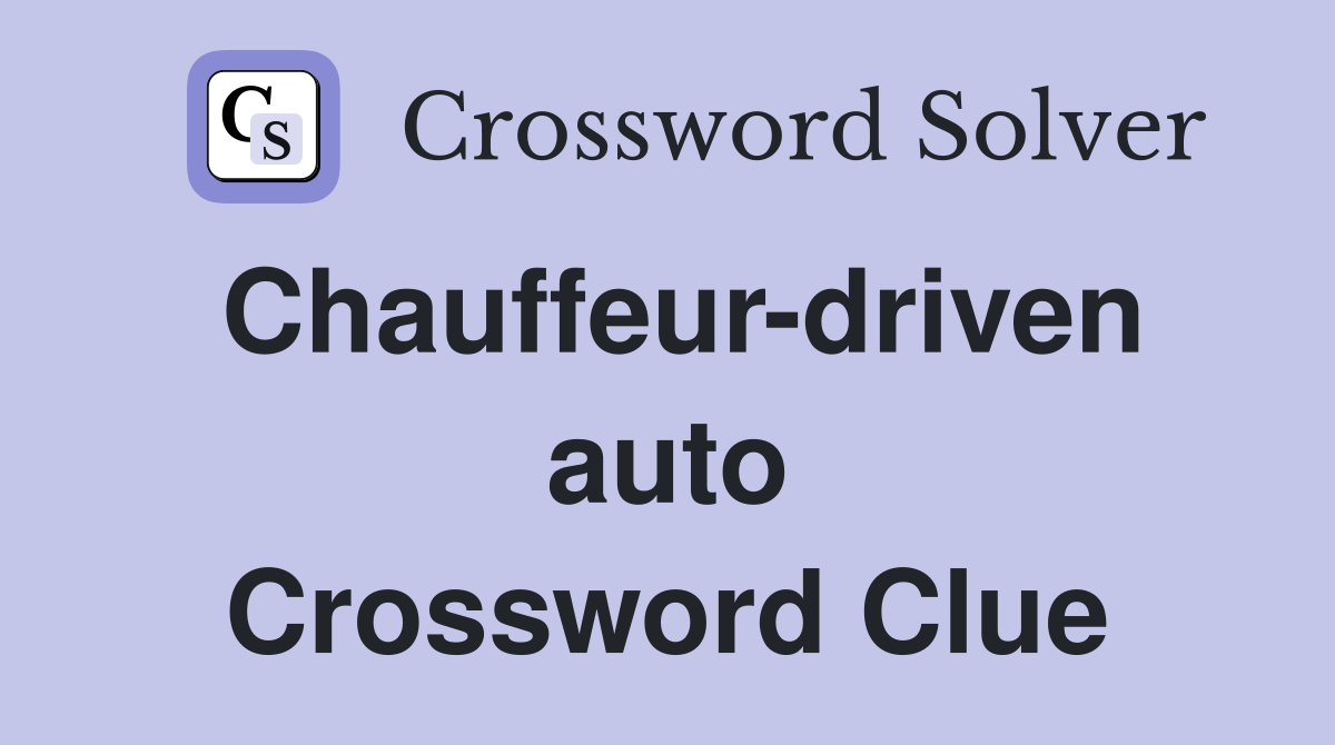 Chauffeur-driven auto Crossword Clue