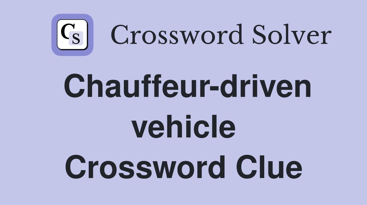 Chauffeur-driven vehicle Crossword Clue