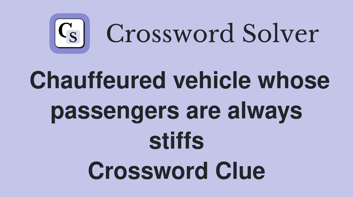 Chauffeured vehicle whose passengers are always stiffs Crossword Clue