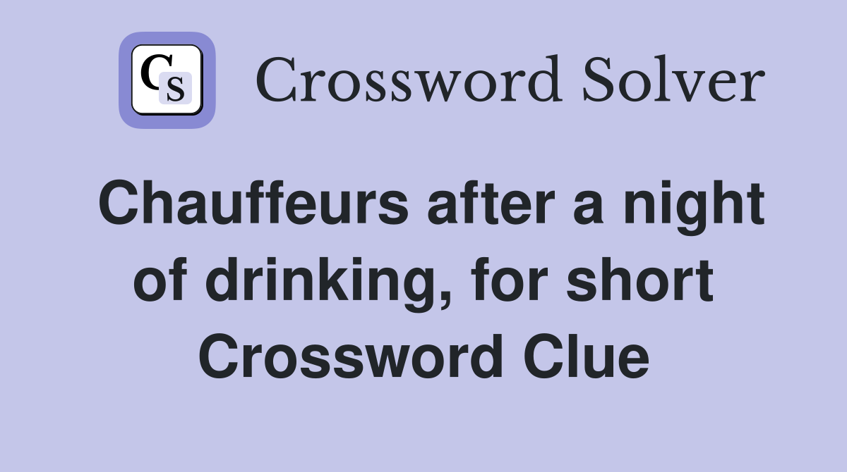 Chauffeurs after a night of drinking, for short Crossword Clue