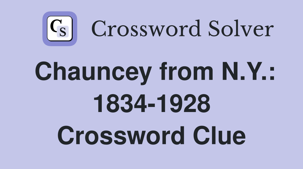 Chauncey from N.Y.: 1834-1928 Crossword Clue