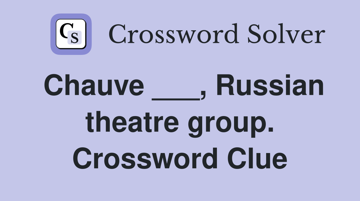 Chauve ___, Russian theatre group. Crossword Clue
