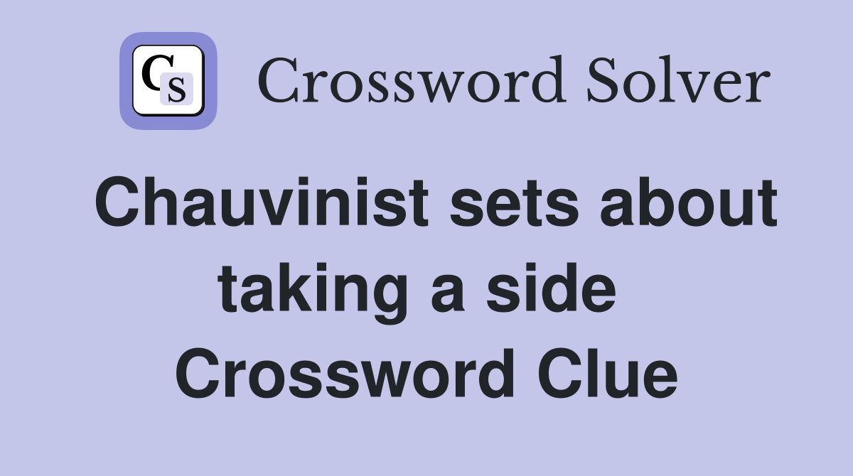 Chauvinist sets about taking a side  Crossword Clue