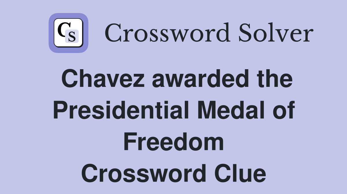 Chavez awarded the Presidential Medal of Freedom Crossword Clue