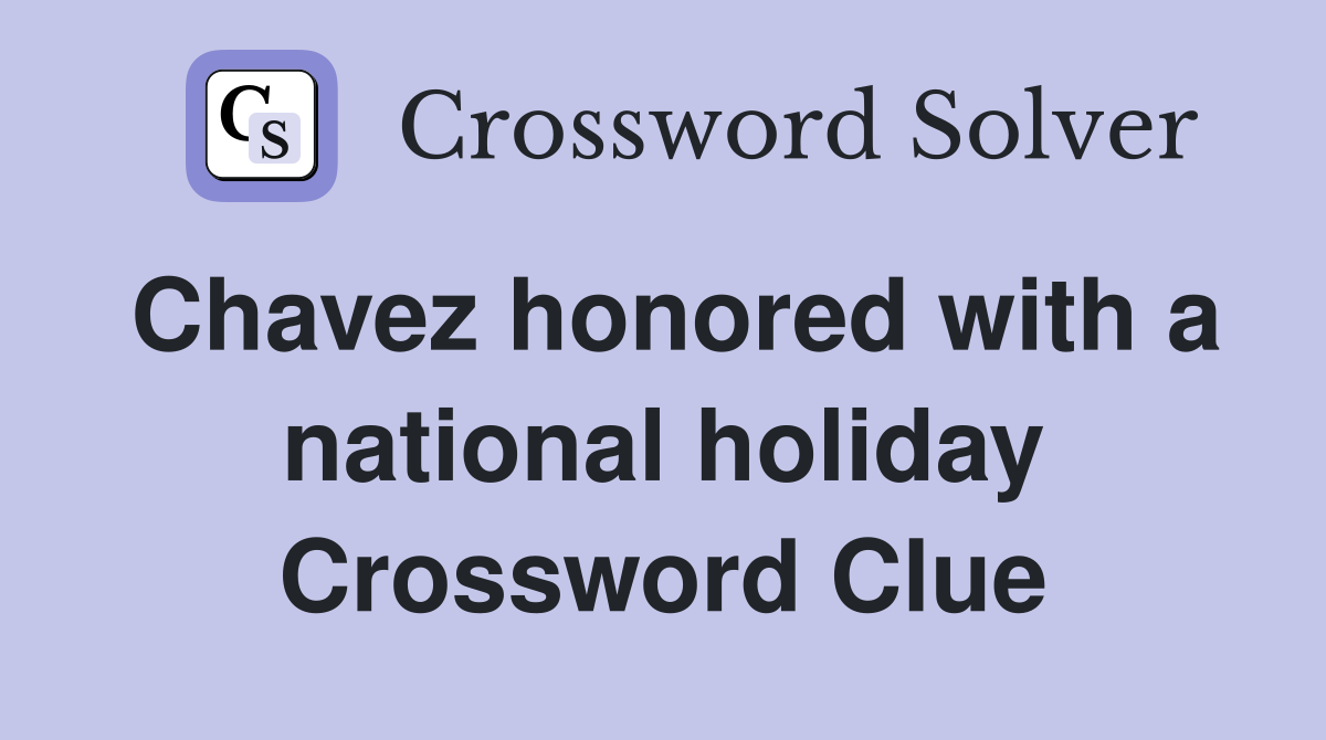 Chavez honored with a national holiday Crossword Clue