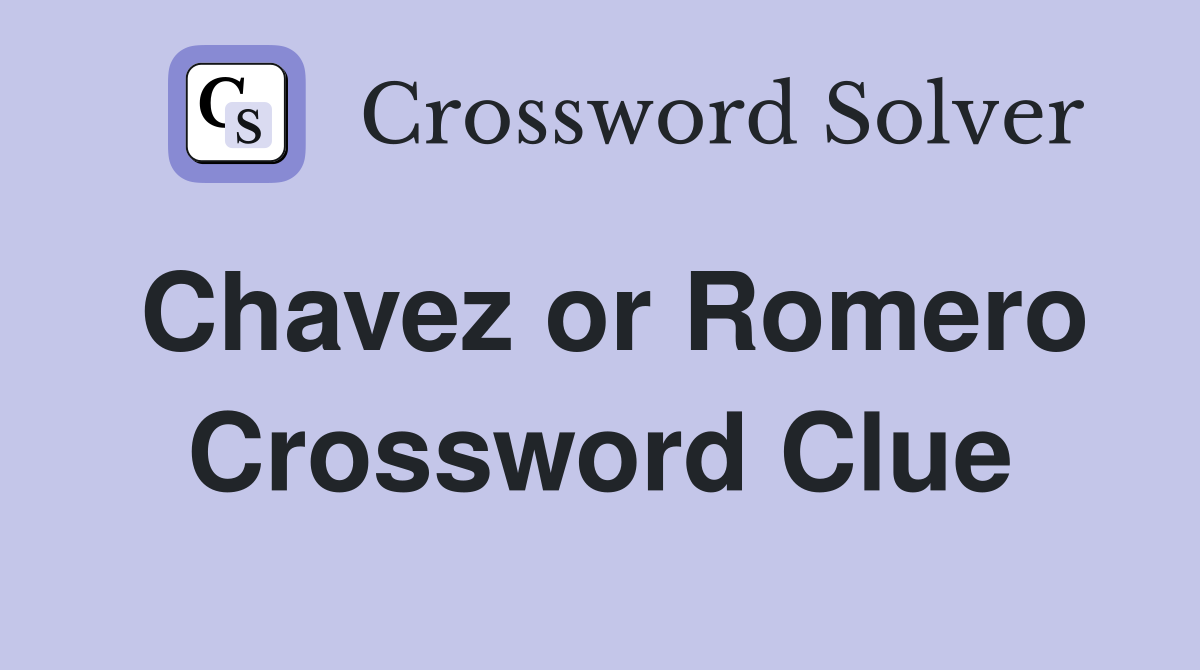 Chavez or Romero Crossword Clue
