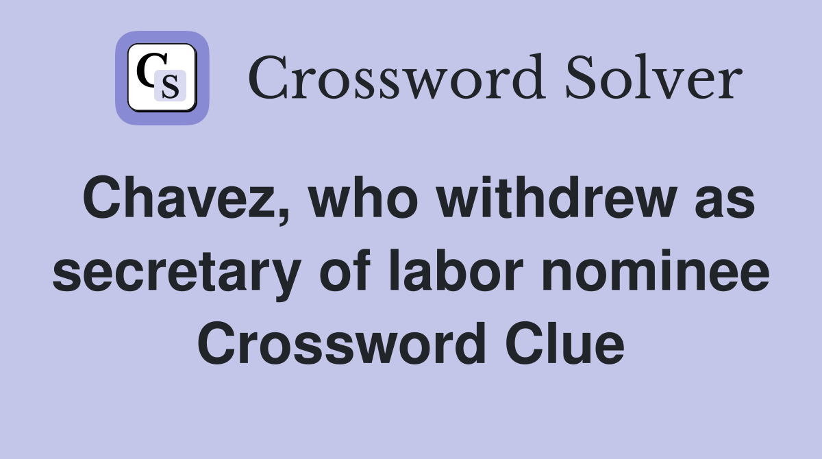 Chavez, who withdrew as secretary of labor nominee Crossword Clue