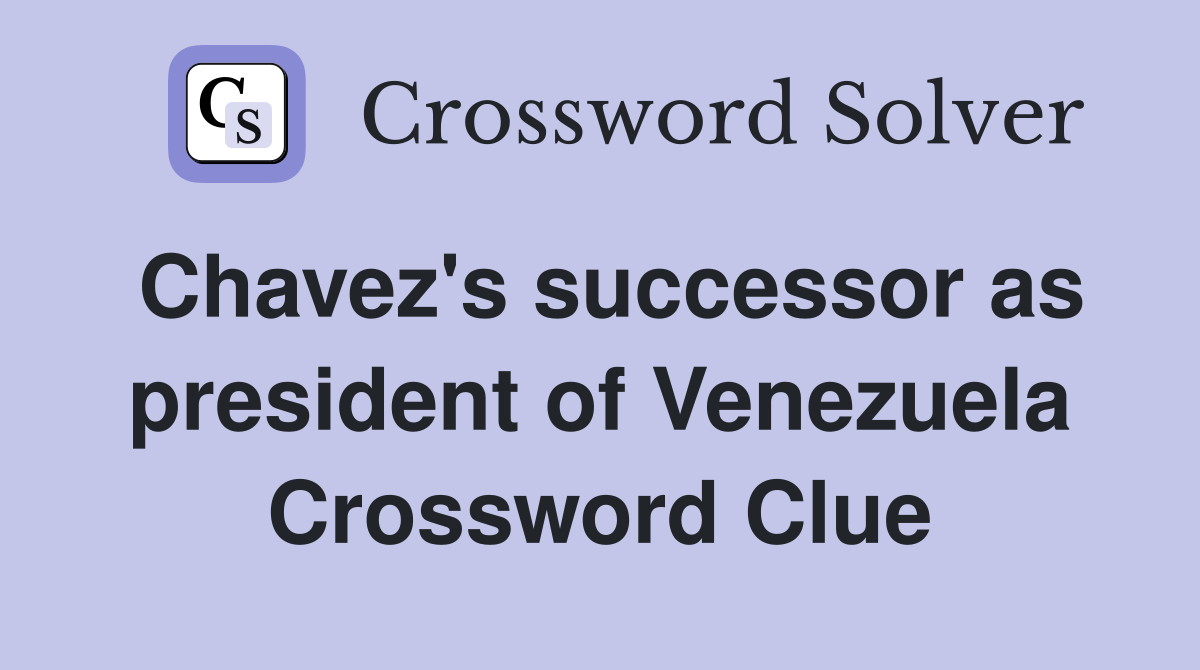 Chavez's successor as president of Venezuela Crossword Clue