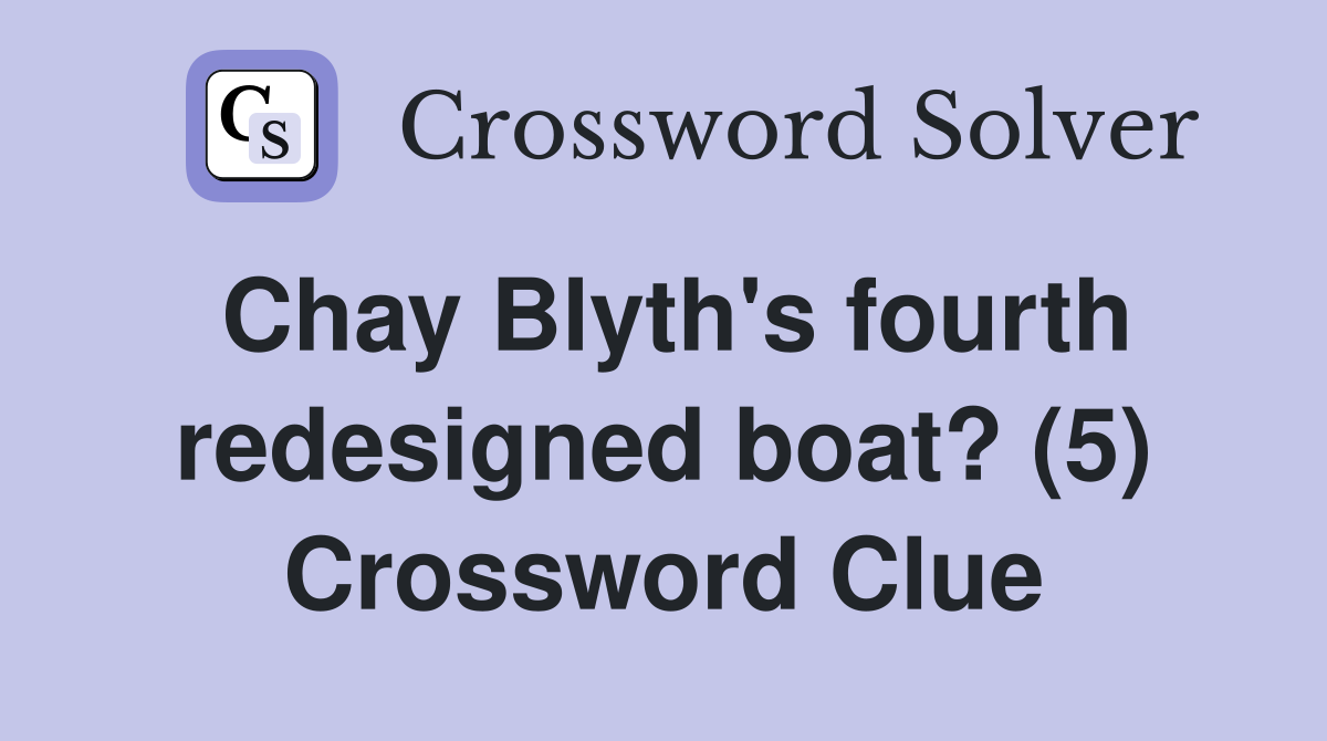 Chay Blyth's fourth redesigned boat? (5) Crossword Clue