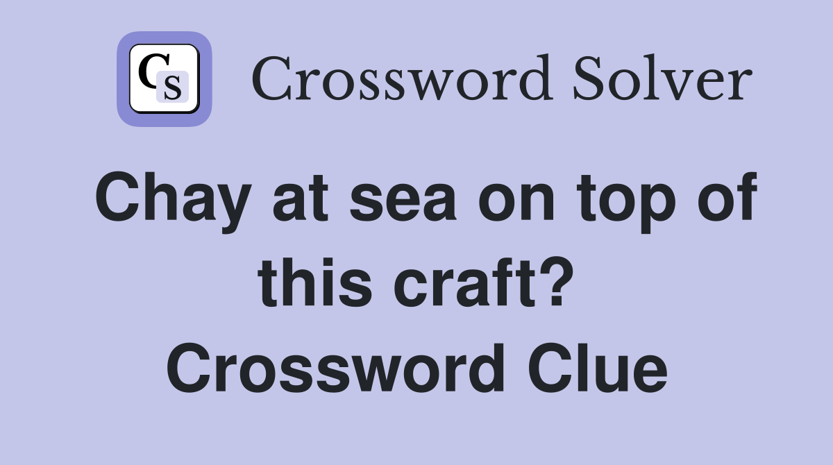 Chay at sea on top of this craft? Crossword Clue