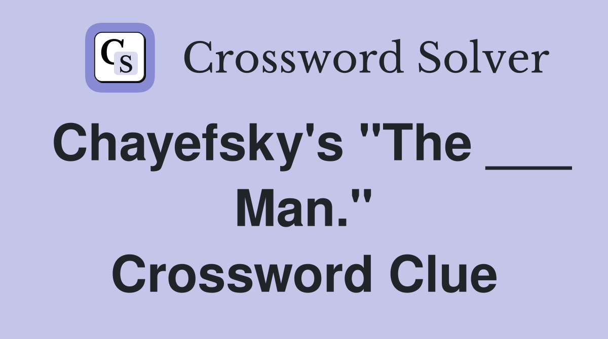 Chayefsky's "The ___ Man." Crossword Clue