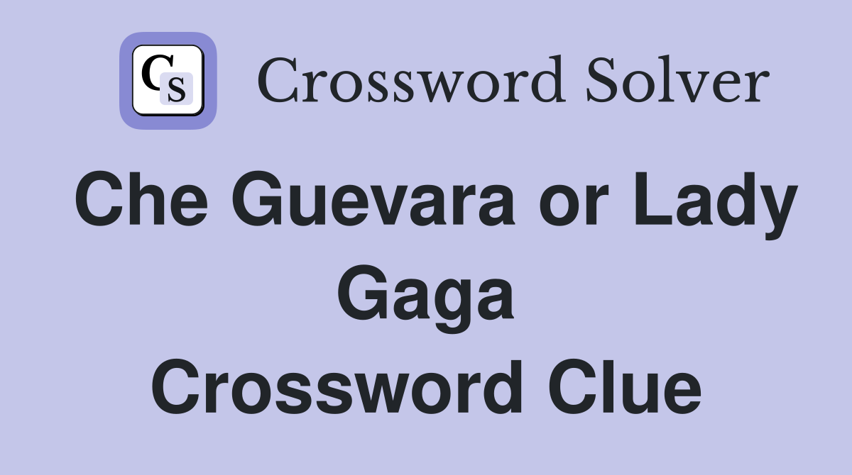 Che Guevara or Lady Gaga Crossword Clue