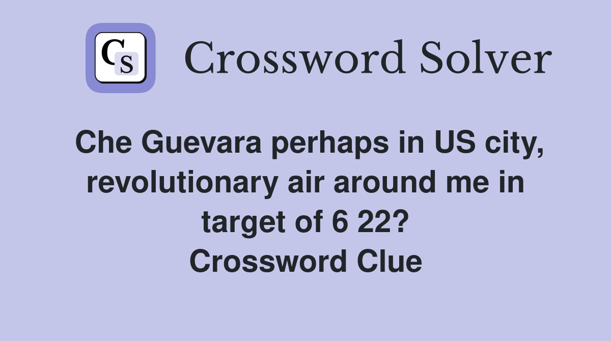 Che Guevara perhaps in US city, revolutionary air around me in target of 6 22? Crossword Clue