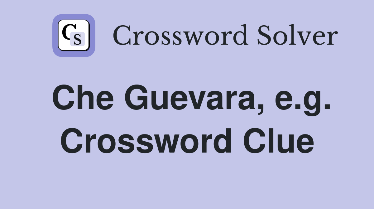 Che Guevara, e.g. Crossword Clue
