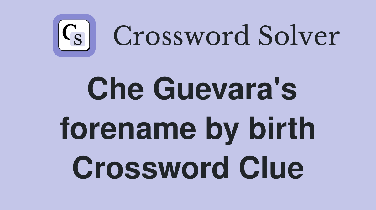 Che Guevara's forename by birth Crossword Clue