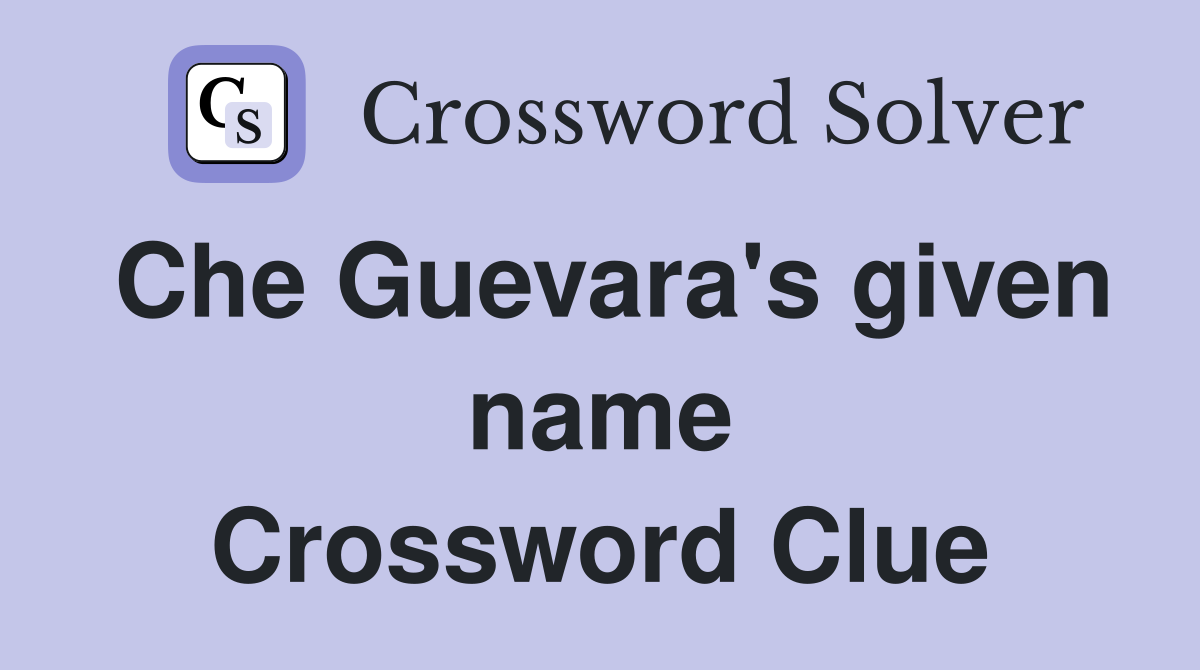 Che Guevara's given name Crossword Clue