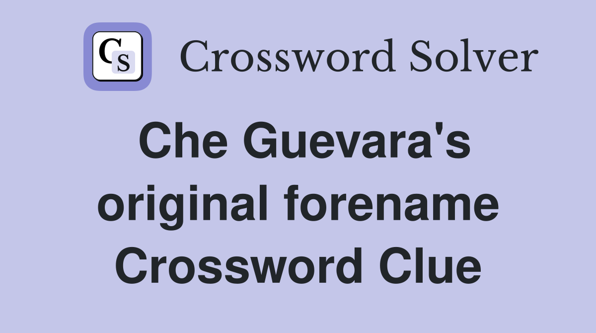 Che Guevara's original forename Crossword Clue
