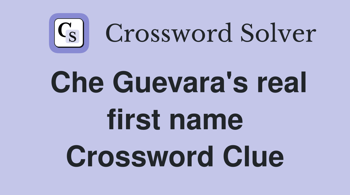 Che Guevara's real first name Crossword Clue