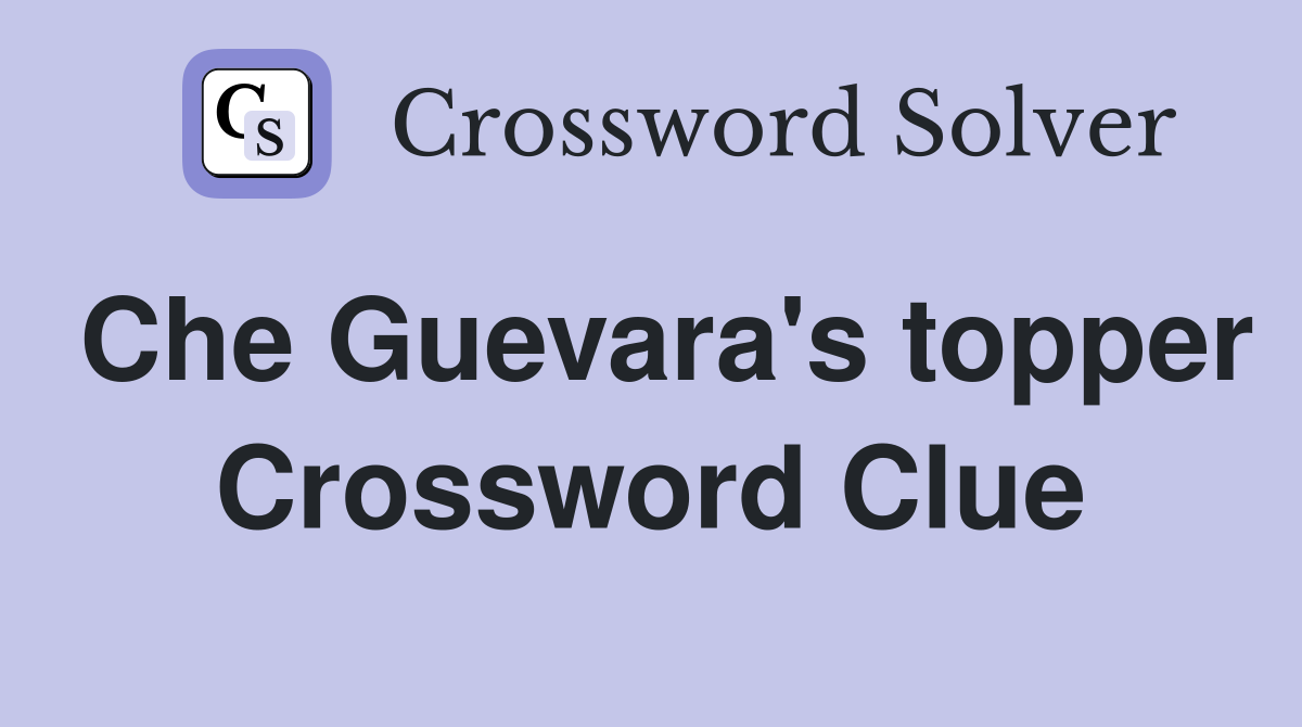 Che Guevara's topper Crossword Clue