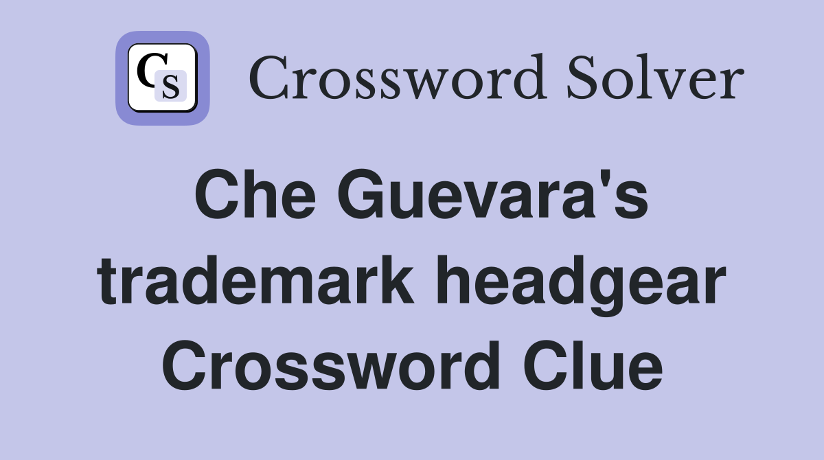 Che Guevara's trademark headgear Crossword Clue