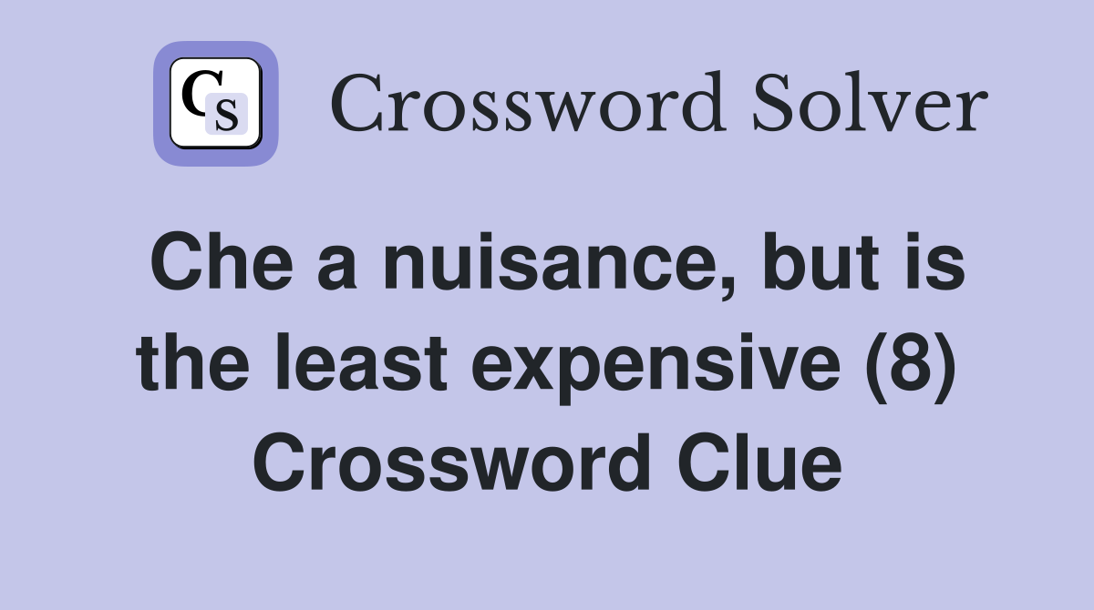 Che a nuisance, but is the least expensive (8) Crossword Clue