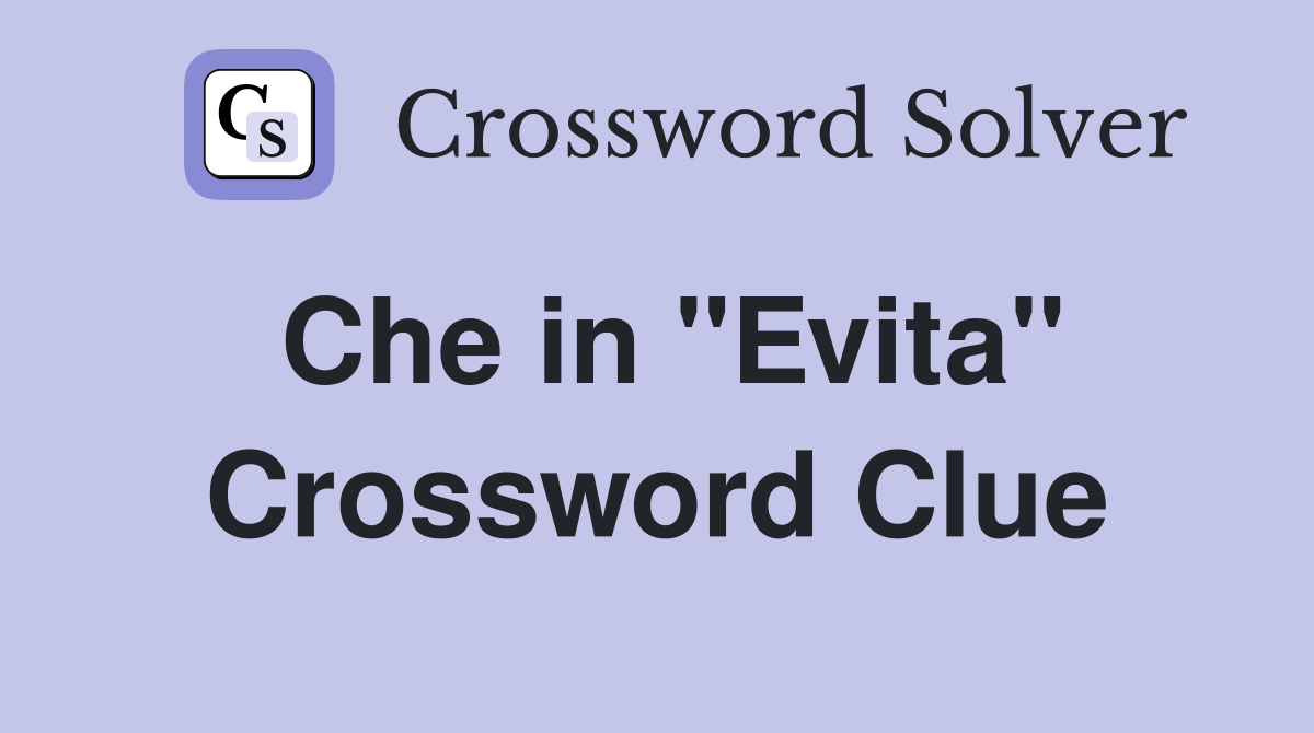 Che in ''Evita'' Crossword Clue