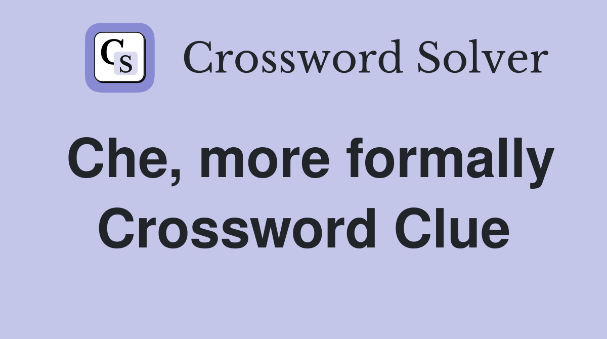 Che, more formally Crossword Clue