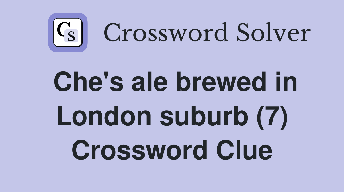 Che's ale brewed in London suburb (7) Crossword Clue