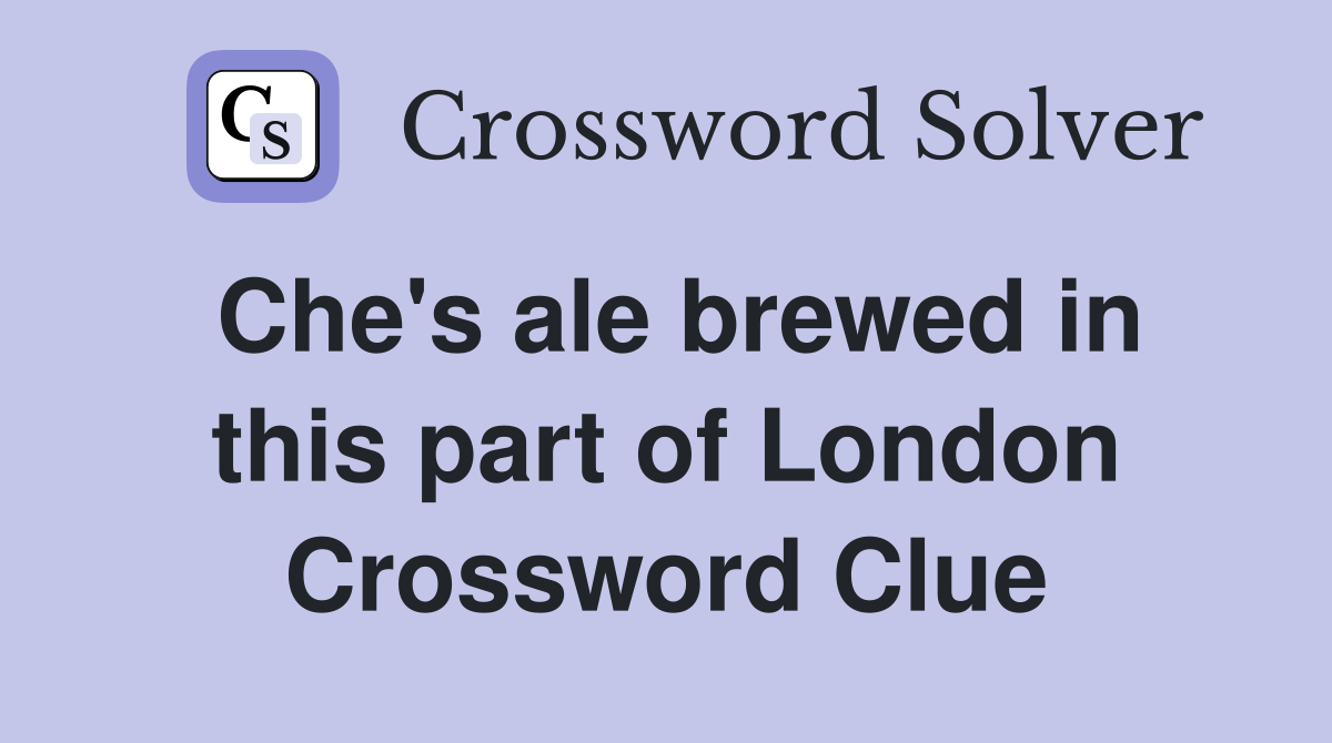 Che's ale brewed in this part of London Crossword Clue