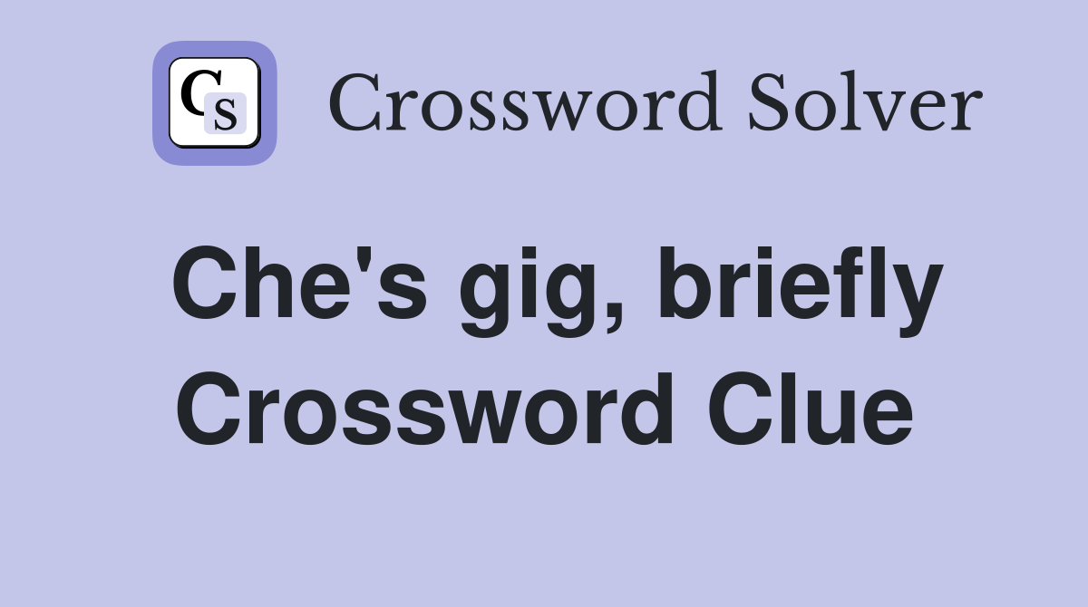 Che's gig, briefly Crossword Clue
